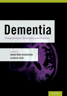 Dementia: Comprehensive Principles and Practices - Dickerson, Bradford C., and Atri, Alireza (Editor)