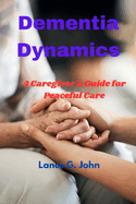 Dementia Dynamics: A Caregiver's Guide for Peaceful Care