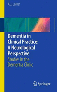 Dementia in Clinical Practice: A Neurological Perspective: Studies in the Dementia Clinic - Larner, A. J.