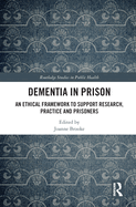 Dementia in Prison: An Ethical Framework to Support Research, Practice and Prisoners