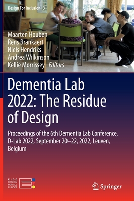 Dementia Lab 2022: The Residue of Design: Proceedings of the 6th Dementia Lab Conference, D-Lab 2022, September 20-22, 2022, Leuven, Belgium - Houben, Maarten (Editor), and Brankaert, Rens (Editor), and Hendriks, Niels (Editor)