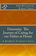 Dementia: The Journey of Caring for Our Father at Home: A Brother's and Sister's Story