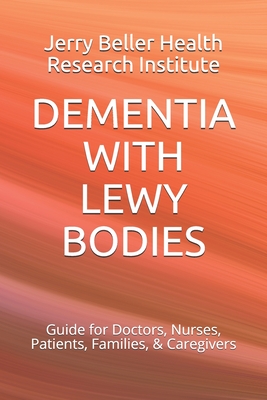 Dementia with Lewy Bodies: Guide for Doctors, Nurses, Patients, Families, & Caregivers - Health, Beller, and Research, Brain, and Briggs, John (Editor)