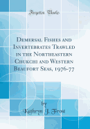 Demersal Fishes and Invertebrates Trawled in the Northeastern Chukchi and Western Beaufort Seas, 1976-77 (Classic Reprint)