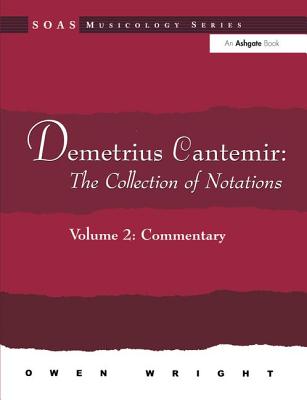 Demetrius Cantemir: The Collection of Notations: Volume 2: Commentary - Wright, Owen