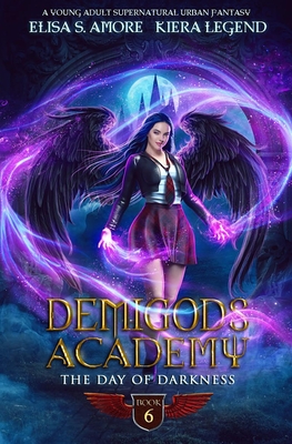 Demigods Academy - Book 6: The Day Of Darkness - Amore, Elisa S, and Legend, Kiera