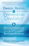 Demin/Remin in Preventive Dentistry: Demineralization By Foods, Acids, And Bacteria, And How To Counter Using Remineralization