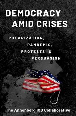 Democracy Amid Crises: Polarization, Pandemic, Protests, and Persuasion - Jamieson, Kathleen Hall, and Levendusky, Matthew, and Pasek, Josh