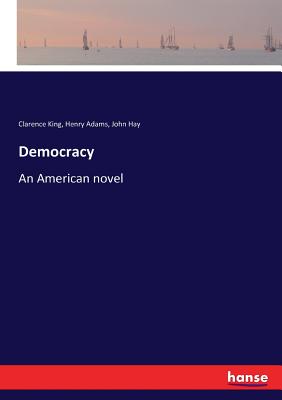 Democracy: An American novel - Hay, John, and King, Clarence, and Adams, Henry