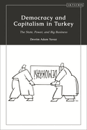 Democracy and Capitalism in Turkey: The State, Power, and Big Business