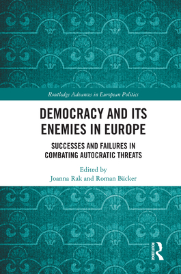 Democracy and Its Enemies in Europe: Successes and Failures in Combating Autocratic Threats - Rak, Joanna (Editor), and Bcker, Roman (Editor)