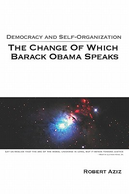 Democracy And Self-Organization: The Change Of Which Barack Obama Speaks - Aziz, Robert