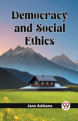 Democracy And Social Ethics - Addams, Jane