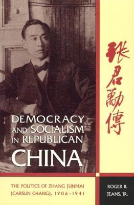 Democracy and Socialism in Republican China: The Politics of Zhang Junmai, 1906-1941 - Jeans, Roger B