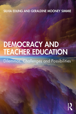 Democracy and Teacher Education: Dilemmas, Challenges and Possibilities - Edling, Silvia, and Mooney Simmie, Geraldine