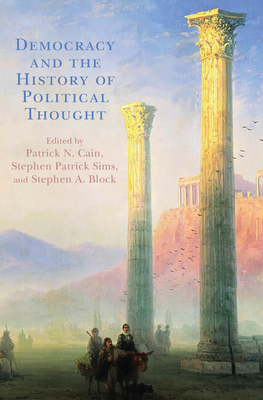 Democracy and the History of Political Thought - Cain, Patrick N (Contributions by), and Sims, Stephen Patrick (Editor), and Block, Stephen A (Contributions by)