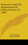 Democracy And The Organization Of Political Parties V1 (1902)