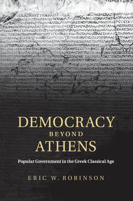 Democracy beyond Athens: Popular Government in the Greek Classical Age - Robinson, Eric W.