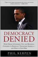 Democracy Denied: How Obama Is Ignoring You and Bypassing Congress to Radically Transform America--And How to Stop Him