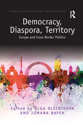 Democracy, Diaspora, Territory: Europe and Cross-Border Politics - Oleinikova, Olga (Editor), and Bayeh, Jumana (Editor)