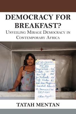 Democracy for Breakfast. Unveiling Mirage Democracy in Contemporary Africa - Mentan, Tatah