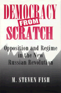 Democracy from Scratch: Opposition and Regime in the New Russian Revolution