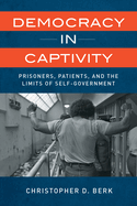 Democracy in Captivity: Prisoners, Patients, and the Limits of Self-Government