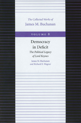 Democracy in Deficit: The Political Legacy of Lord Keynes - Buchanan, James M, Professor, and Wagner, Richard E