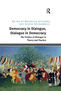 Democracy in Dialogue, Dialogue in Democracy: The Politics of Dialogue in Theory and Practice