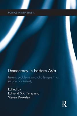 Democracy in Eastern Asia: Issues, Problems and Challenges in a Region of Diversity - Fung, Edmund S. K. (Editor), and Drakeley, Steven (Editor)