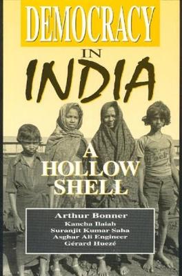 Democracy in India: A Hollow Shell - Bonner, Arthur, and Ilaiah, Kancha, and Saha, Suranjit Kumar