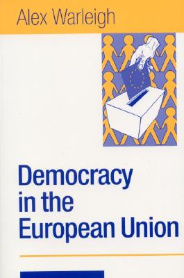 Democracy in the European Union: Theory, Practice and Reform - Warleigh-Lack, Alex J F