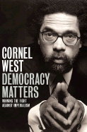 Democracy Matters: Wiinning the Fight Against Imperialism - West, Cornel, Professor