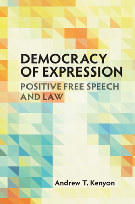 Democracy of Expression: Positive Free Speech and Law - Kenyon, Andrew T