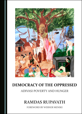Democracy of the Oppressed: Adivasi Poverty and Hunger - Rupavath, Ramdas