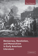 Democracy, Revolution, and Monarchism in Early American Literature