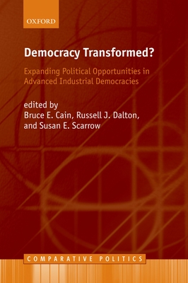Democracy Transformed?: Expanding Political Opportunities in Advanced Industrial Democracies - Cain, Bruce E (Editor), and Dalton, Russell J (Editor), and Scarrow, Susan E (Editor)