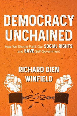 Democracy Unchained: How We Should Fulfill Our Social Rights and Save Self-Government - Winfield, Richard Dien Dien