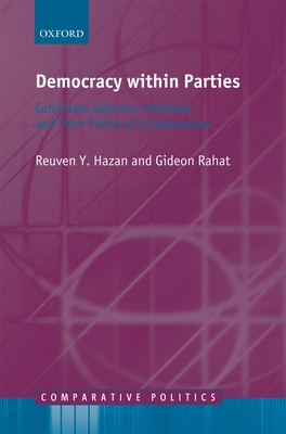 Democracy Within Parties: Candidate Selection Methods and Their Political Consequences - Hazan, Reuven Y, and Rahat, Gideon
