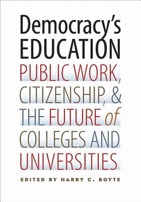 Democracy's Education: Public Work, Citizenship, and the Future of Colleges and Universities - Boyte, Harry C (Editor)