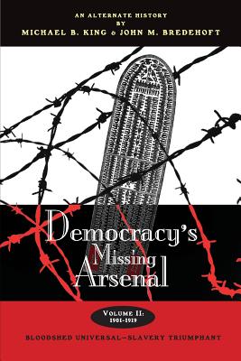 Democracy's Missing Arsenal: Bloodshed Universal-Slavery Triumphant - Bredehoft, John M, and King, Michael B