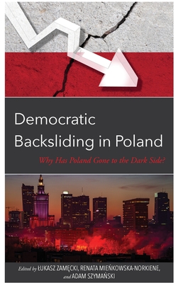 Democratic Backsliding in Poland: Why Has Poland Gone to the Dark Side - Szymanski, Adam (Editor), and Zamecki, Lukasz (Editor), and Mienkowska, Renata (Editor)