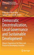 Democratic Decentralization, Local Governance and Sustainable Development: Ghana's Experiences for Policy and Practice in Developing Countries