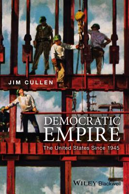 Democratic Empire: The United States Since 1945 - Cullen, Jim