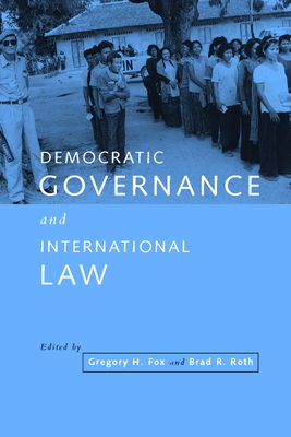 Democratic Governance and International Law - Fox, Gregory H (Editor), and Roth, Brad R (Editor)