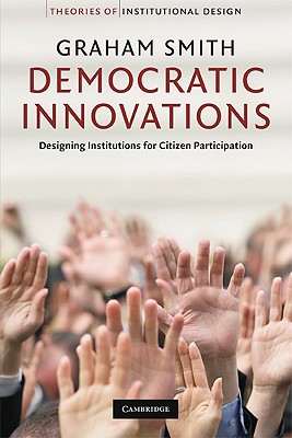 Democratic Innovations: Designing Institutions for Citizen Participation - Smith, Graham