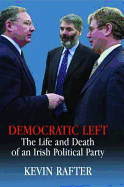 Democratic Left: The Life and Death of an Irish Political Party - Rafter, Kevin