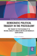 Democratic Political Tragedy in the Postcolony: The Tragedy of Postcoloniality in Michael Manley's Jamaica and Nelson Mandela's South Africa