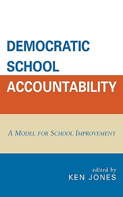 Democratic School Accountability: A Model for School Improvement - Jones, Ken (Editor), and Berry, Barnett (Contributions by), and Entwistle, George H (Contributions by)