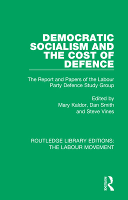 Democratic Socialism and the Cost of Defence: The Report and Papers of the Labour Party Defence Study Group - Kaldor, Mary (Editor), and Smith, Dan (Editor), and Vines, Steve (Editor)